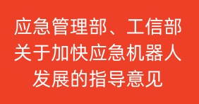 應(yīng)急管理部 工業(yè)和信息化部  關(guān)于加快應(yīng)急機器人發(fā)展的指導(dǎo)意見