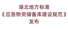 湖北地方標(biāo)準(zhǔn)《應(yīng)急物資儲備庫建設(shè)規(guī)范》發(fā)布